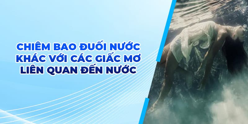 Mơ Thấy Đuối Nước - Cách Thức Luận Con Số May Mắn Mới 2025 3 Chiêm bao đuối nước khác với các giấc mơ liên quan đến nước