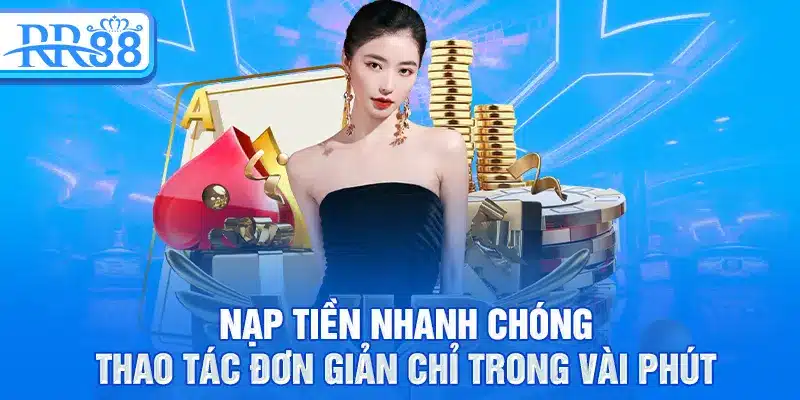 Nạp Tiền RR88 – Hướng Dẫn Giao Dịch An Toàn Và Tiện Lợi 1 Nạp tiền nhanh chóng, thao tác đơn giản chỉ trong vài phút