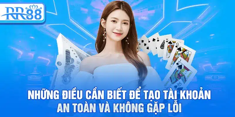 Những điều cần biết để tạo tài khoản an toàn và không gặp lỗi