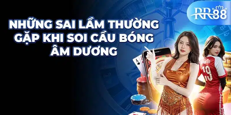 Bí Ẩn Soi Bóng Âm Dương Lô Đề - Chiến Lược Hiệu Quả Từ RR88 3 Những sai lầm thường gặp khi soi cầu bóng âm dương