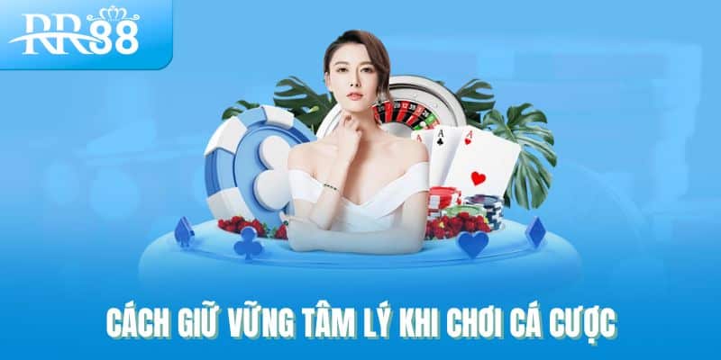 Giữ Vững Tâm Lý Cá Cược Cùng RR88 – Chơi Tỉnh Táo Mới Là Cao Thủ 3 Cách giữ vững tâm lý khi chơi cá cược
