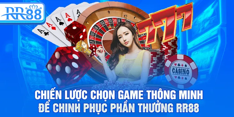 Game Hot RR88 - Kho Trò Chơi Bùng Nổ Thị Trường 2025 4 Chiến lược chọn game thông minh để chinh phục phần thưởng RR88